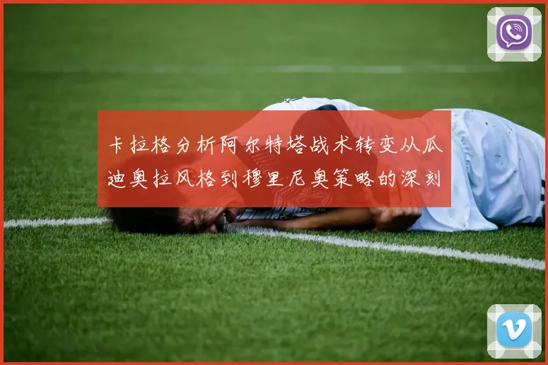 卡拉格分析阿尔特塔战术转变从瓜迪奥拉风格到穆里尼奥策略的深刻影响